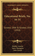 Educational Briefs, No. 16-31: October, 1906 to October, 1910 (1910)