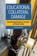 Educational Collateral Damage: Disadvantaged Students, Exclusion and Social Justice
