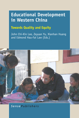 Educational Development in Western China: Towards Quality and Equity - Lee, John Chi-Kin, and Yu, Zeyuan, and Huang, Xianhan