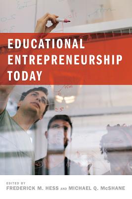 Educational Entrepreneurship Today - Hess, Frederick M (Editor), and McShane, Michael Q (Editor)