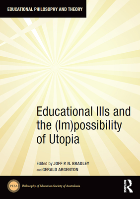 Educational Ills and the (Im)possibility of Utopia - Bradley, Joff (Editor)