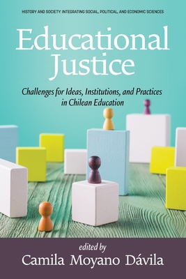 Educational Justice: Challenges For Ideas, Institutions, and Practices in Chilean Education - Dvila, Camila Moyano (Editor)