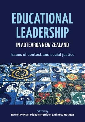 Educational Leadership in Aotearoa New Zealand: Issues of Context and Social Justice - McNae, Rachel (Editor), and Morrison, Michele (Editor), and Notman, Ross (Editor)