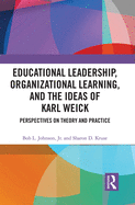 Educational Leadership, Organizational Learning, and the Ideas of Karl Weick: Perspectives on Theory and Practice