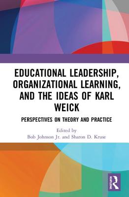 Educational Leadership, Organizational Learning, and the Ideas of Karl Weick: Perspectives on Theory and Practice - Johnson, Bob L, Jr. (Editor), and Kruse, Sharon D (Editor)