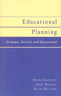 Educational Planning: Strategic, Tactical, and Operational - Kaufman, Roger, and Watters, Kathi, and Herman, Jerry