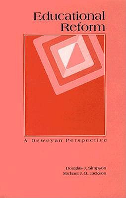 Educational Reform: A Deweyan Perspective - Simpson, Douglas J., and Jackson, Michael J. B.