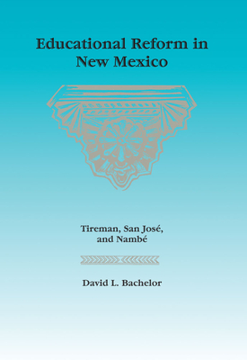 Educational Reform in New Mexico: Tireman, San Jos, and Namb - Bachelor, David L