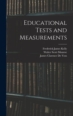 Educational Tests and Measurements - Monroe, Walter Scott, and De Voss, James Clarence, and Kelly, Frederick James