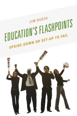 Education's Flashpoints: Upside Down or Set-Up to Fail - Dueck, Jim