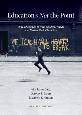 Education's Not the Point - Gatto, John Taylor, and Sayers, Dorothy L, and Hanson, Elizabeth Y