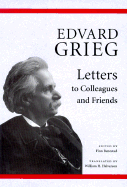 Edvard Grieg: Letters to Colleagues and Friends - Benestad, Finn (Editor), and Halverson, William H (Translated by), and Grieg, Edvard