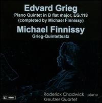 Edvard Grieg: Piano Quintet, EG.118 (Completed by FInnissy); Michael Finnissy: Grieg-Quintettsatz - Kreutzer Quartet; Roderick Chadwick (piano)