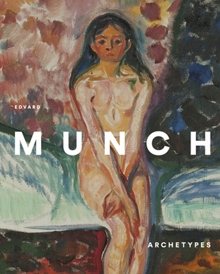 Edvard Munch: Archetypes - Munch, Edvard, and Alarco, Paloma (Text by), and Berman, Patricia (Text by)