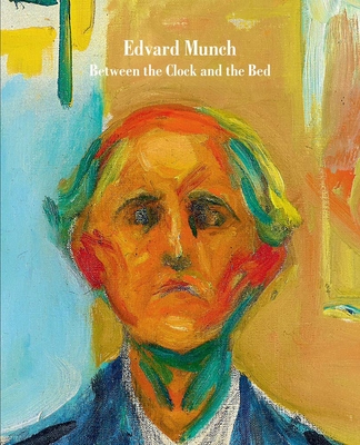 Edvard Munch: Between the Clock and the Bed - Garrels, Gary (Editor), and Steihaug, Jon-Ove (Editor), and Wagstaff, Sheena (Editor)