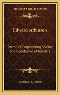 Edward Atkinson: Patron of Engineering Science and Benefactor of Industry