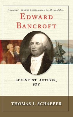 Edward Bancroft: Scientist, Author, Spy - Schaeper, Thomas J