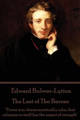 Edward Bulwer-Lytton - The Last of The Barons: "Power is so characteristically calm, that calmness in itself has the aspect of strength" - Bulwer-Lytton, Edward, Sir