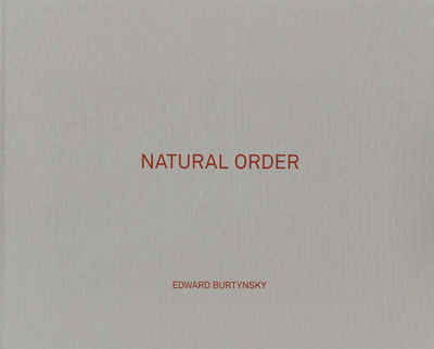 Edward Burtynsky: Natural Order - Burtynsky, Edward (Photographer)