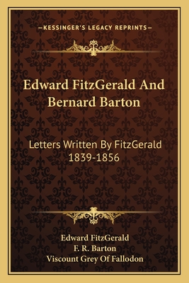 Edward FitzGerald And Bernard Barton: Letters Written By FitzGerald 1839-1856 - Fitzgerald, Edward, and Barton, F R (Editor), and Fallodon, Viscount Grey of (Foreword by)