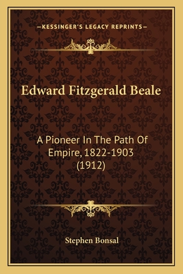 Edward Fitzgerald Beale: A Pioneer in the Path of Empire, 1822-1903 (1912) - Bonsal, Stephen