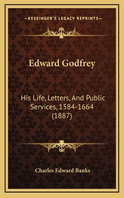Edward Godfrey: His Life, Letters, and Public Services, 1584-1664 (1887) - Banks, Charles Edward