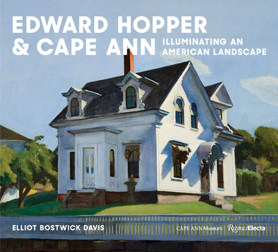 Edward Hopper & Cape Ann: Illuminating an American Landscape - Bostwick Davis, Elliot