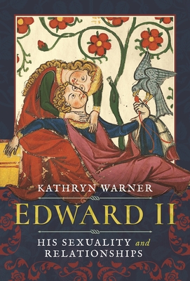 Edward II: His Sexuality and Relationships - Warner, Kathryn