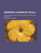 Edward Laurence Scull: A Brief Memoir, with Extracts from His Letters and Journals