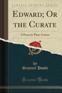 Edward; Or the Curate: A Poem in Three Cantos (Classic Reprint)