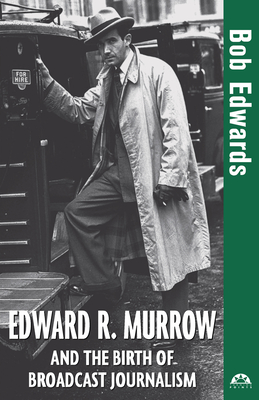 Edward R. Murrow and the Birth of Broadcast Journalism - Edwards, Bob, Dr.