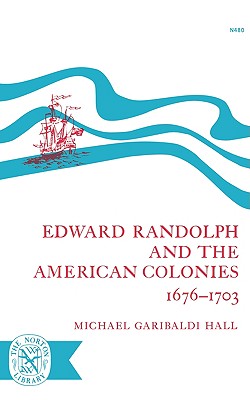 Edward Randolph and the American Colonies 1676-1703 - Hall, Michael Garbaldi