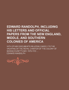 Edward Randolph, Including His Letters and Official Papers from the New England