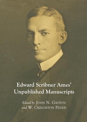 Edward Scribner Ames' Unpublished Manuscripts - Peden, W. Creighton (Editor)