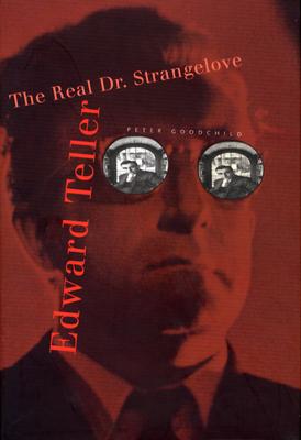 Edward Teller: The Real Dr. Strangelove - Goodchild, Peter