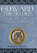 Edward the Elder: King of the Anglo-Saxons, Forgotten Son of Alfred