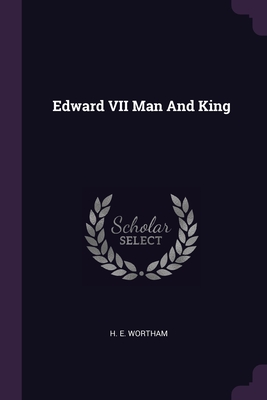 Edward VII Man And King - Wortham, H E