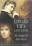 Edward VII's Last Loves: Alice Keppel & Agnes Keyser - Lamont-Brown, Raymond