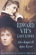 Edward Viis Last Loves - Keppel, Alice, and Keyser, Agnes, and Lamont-Brown, Raymond