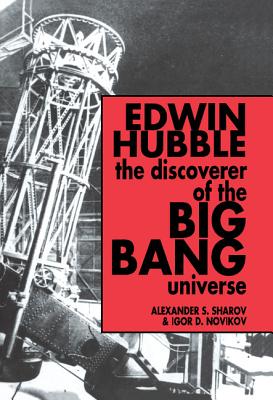 Edwin Hubble, the Discoverer of the Big Bang Universe - Sharov, Alexander S, and Novikov, Igor D, and Kiskin, Vitaly (Translated by)