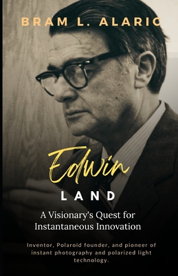 Edwin Land: A Visionary's Quest for Instantaneous Innovation (A Detailed Account and Timeless Impression) - L Alaric, Bram