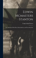 Edwin Mcmasters Stanton: The Autocrat of Rebellion, Emancipation, and Reconstruction