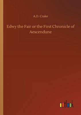 Edwy the Fair or the First Chronicle of Aescendune - Crake, A D