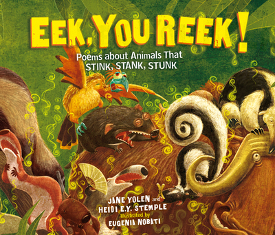 Eek, You Reek!: Poems about Animals That Stink, Stank, Stunk - Yolen, Jane, and Stemple, Heidi E y, and Nobati, Eugenia (Illustrator)