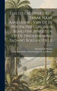 Een Studie Over Deli-tabak Naar Aanleiding Van De In 1900 En 1901 Genomen Bemestingsproeven Op De Onderneming Padang Boelan (deli)