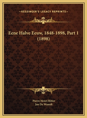 Eene Halve Eeuw, 1848-1898, Part 1 (1898) - Ritter, Pierre Henri, and De Waardt, Jan