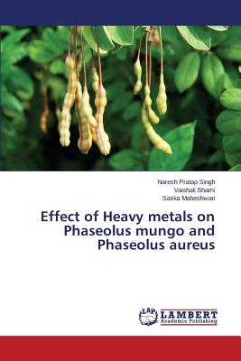 Effect of Heavy metals on Phaseolus mungo and Phaseolus aureus - Singh Naresh Pratap, and Shami Vaishali, and Maheshwari Sarika