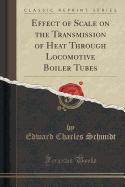 Effect of Scale on the Transmission of Heat Through Locomotive Boiler Tubes (Classic Reprint)