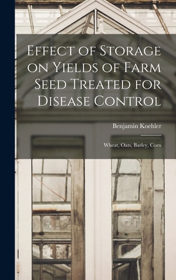 Effect of Storage on Yields of Farm Seed Treated for Disease Control: Wheat, Oats, Barley, Corn - Koehler, Benjamin 1890-