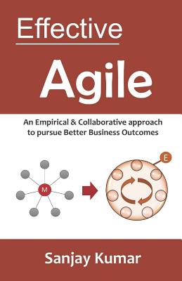 Effective Agile: An Empirical & Collaborative approach to pursue Better Business Outcomes - Kumar, Sanjay